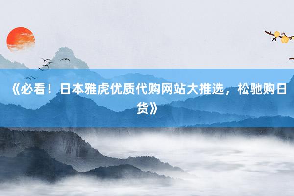 《必看！日本雅虎优质代购网站大推选，松驰购日货》